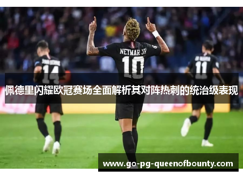 佩德里闪耀欧冠赛场全面解析其对阵热刺的统治级表现