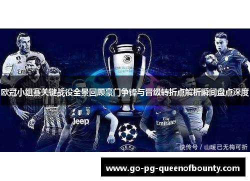 欧冠小组赛关键战役全景回顾豪门争锋与晋级转折点解析瞬间盘点深度