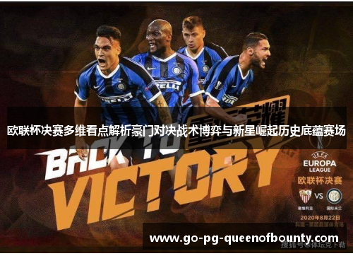 欧联杯决赛多维看点解析豪门对决战术博弈与新星崛起历史底蕴赛场