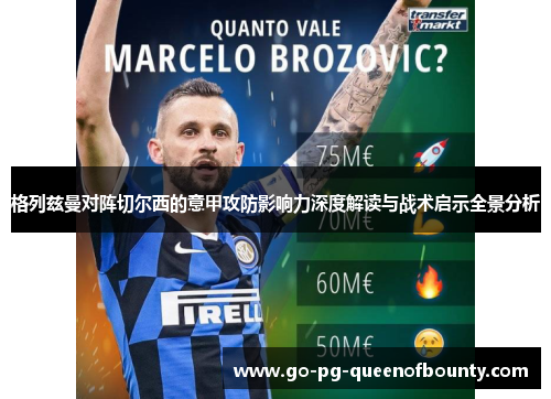 格列兹曼对阵切尔西的意甲攻防影响力深度解读与战术启示全景分析