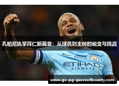 孔帕尼执掌拜仁新篇章：从球员到主帅的蜕变与挑战