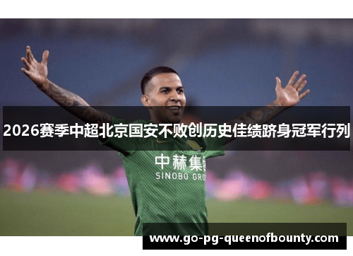 2026赛季中超北京国安不败创历史佳绩跻身冠军行列 2026赛季中超北京国安不败创历史佳绩跻身冠军行列