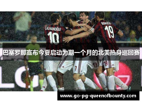 巴塞罗那宣布今夏启动为期一个月的北美热身巡回赛