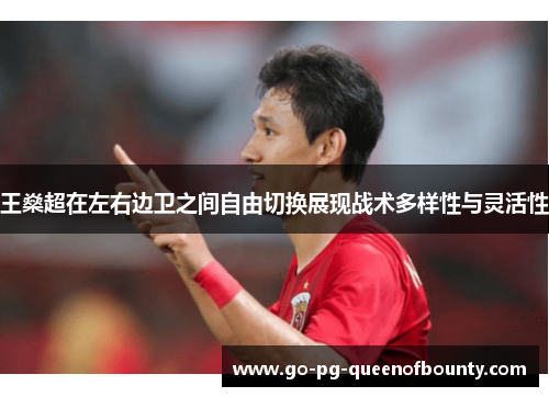 王燊超在左右边卫之间自由切换展现战术多样性与灵活性