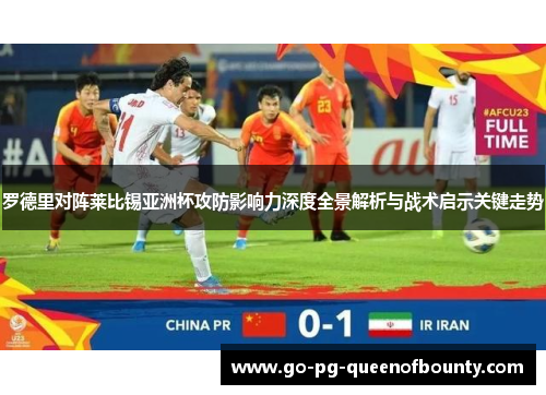 罗德里对阵莱比锡亚洲杯攻防影响力深度全景解析与战术启示关键走势