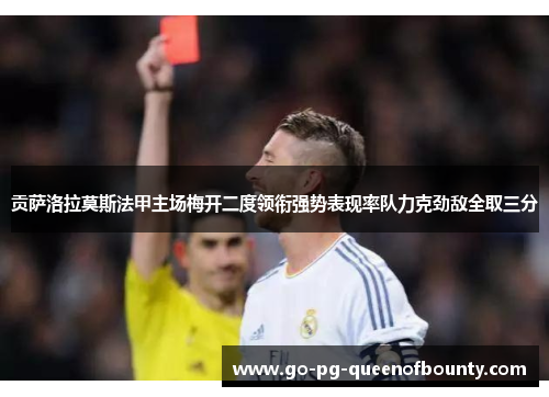 贡萨洛拉莫斯法甲主场梅开二度领衔强势表现率队力克劲敌全取三分