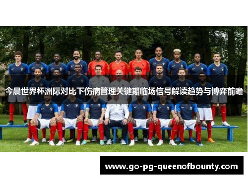 今晨世界杯洲际对比下伤病管理关键期临场信号解读趋势与博弈前瞻