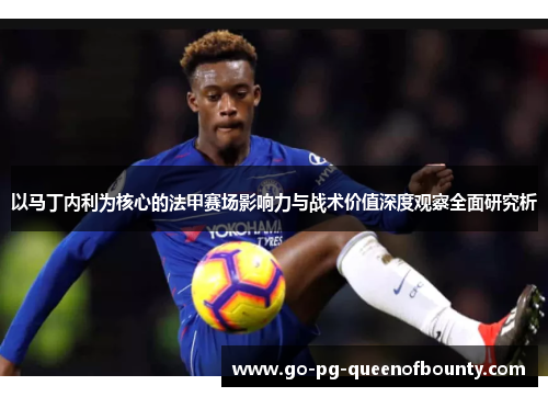 以马丁内利为核心的法甲赛场影响力与战术价值深度观察全面研究析
