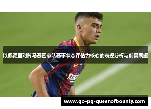 以佩德里对阵马赛国家队赛事状态评估为核心的表现分析与前景展望