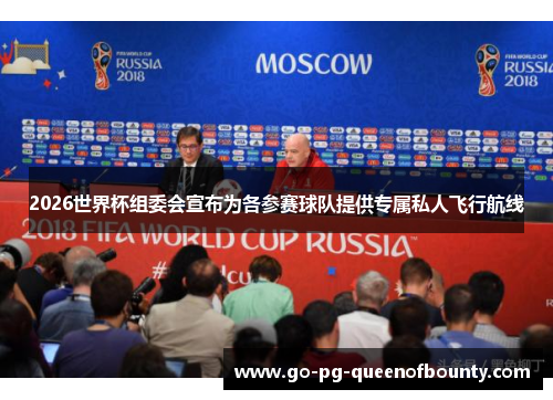 2026世界杯组委会宣布为各参赛球队提供专属私人飞行航线