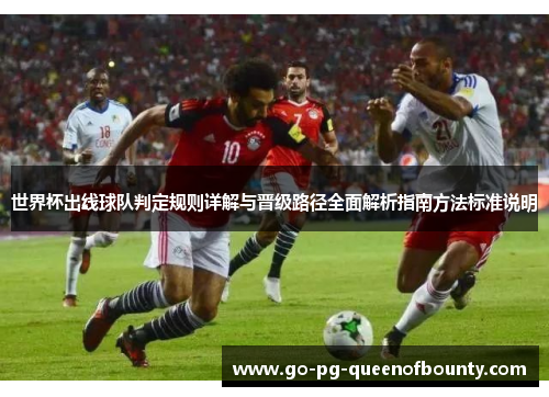 世界杯出线球队判定规则详解与晋级路径全面解析指南方法标准说明