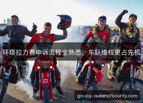 环塔拉力赛申诉流程全熟悉，车队维权更占先机