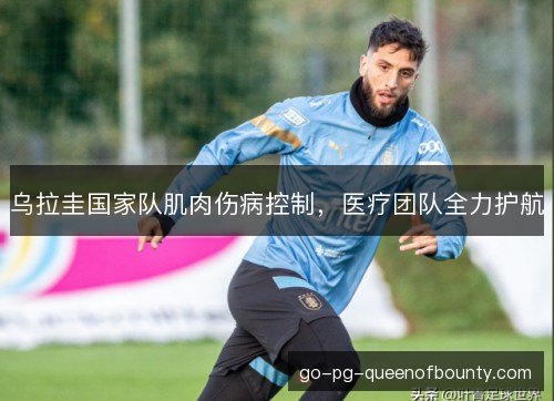 乌拉圭国家队肌肉伤病控制，医疗团队全力护航